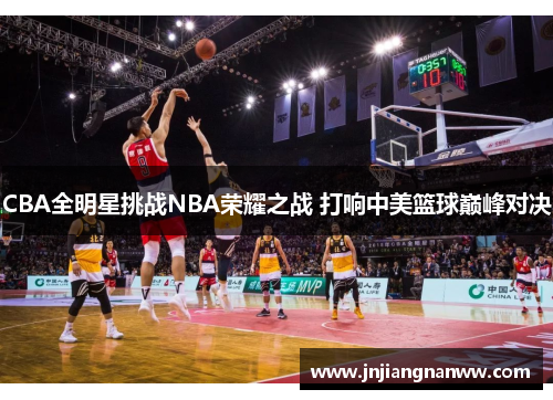 CBA全明星挑战NBA荣耀之战 打响中美篮球巅峰对决